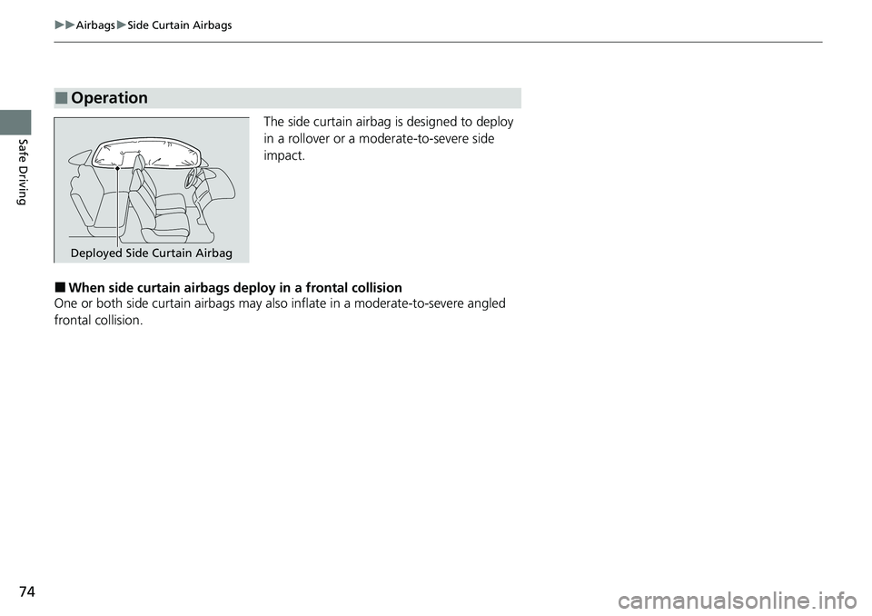 HONDA CRV 2023  Owners Manual 74
uuAirbags uSide Curtain Airbags
Safe DrivingThe side curtain airbag is designed to deploy 
in a rollover or a moderate-to-severe side 
impact.
■When side curtain airbags deploy in a frontal colli