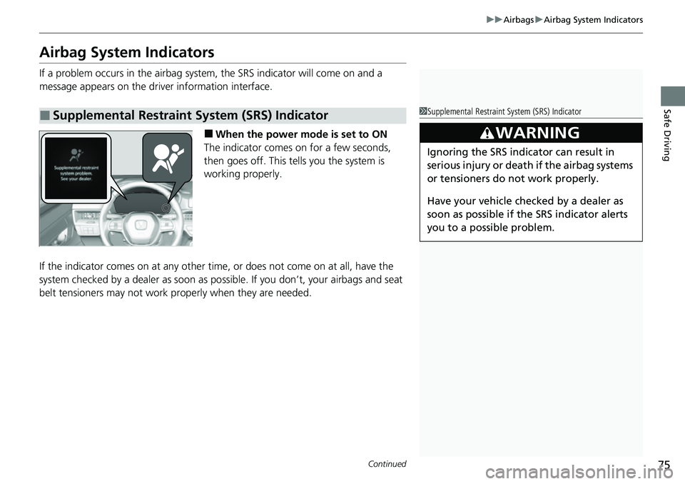 HONDA CRV 2023  Owners Manual 75
uuAirbags uAirbag System Indicators
Continued
Safe Driving
Airbag System Indicators
If a problem occurs in the airbag system , the SRS indicator will come on and a 
message appears on the driver in