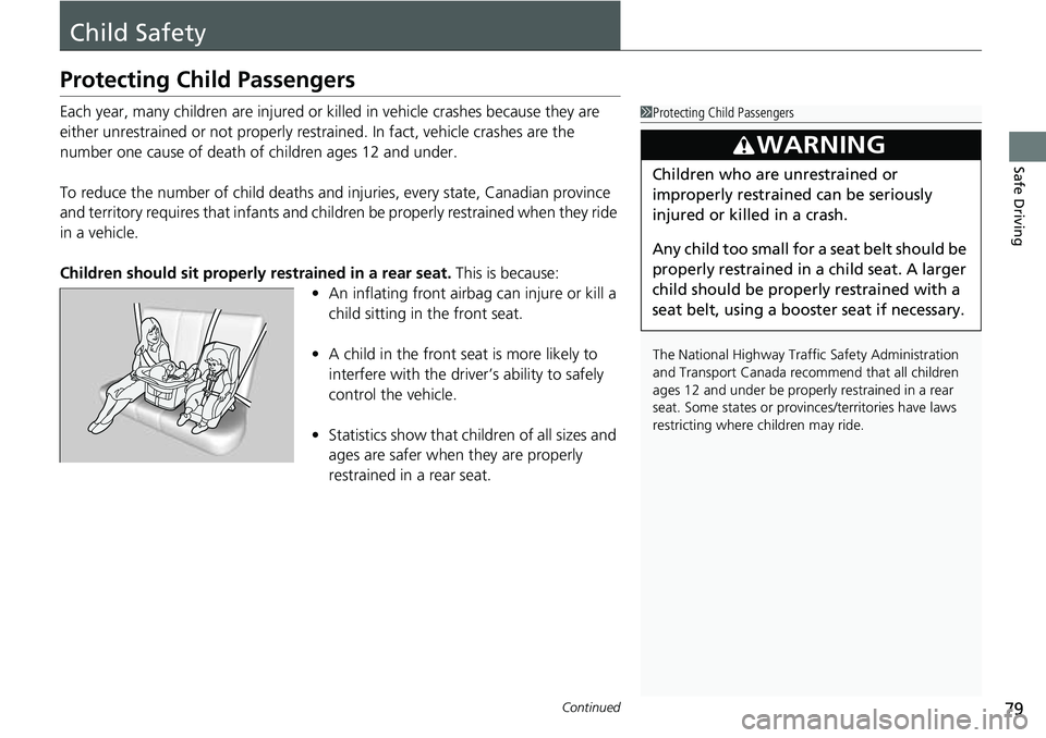 HONDA CRV 2023 Owners Manual 79Continued
Safe Driving
Child Safety
Protecting Child Passengers
Each year, many children are injured or killed in vehicle crashes because they are
either unrestrained or not properly res trained. I HONDA CRV 2023 Owners Manual 79Continued
Safe Driving
Child Safety
Protecting Child Passengers
Each year, many children are injured or killed in vehicle crashes because they are
either unrestrained or not properly res trained. I