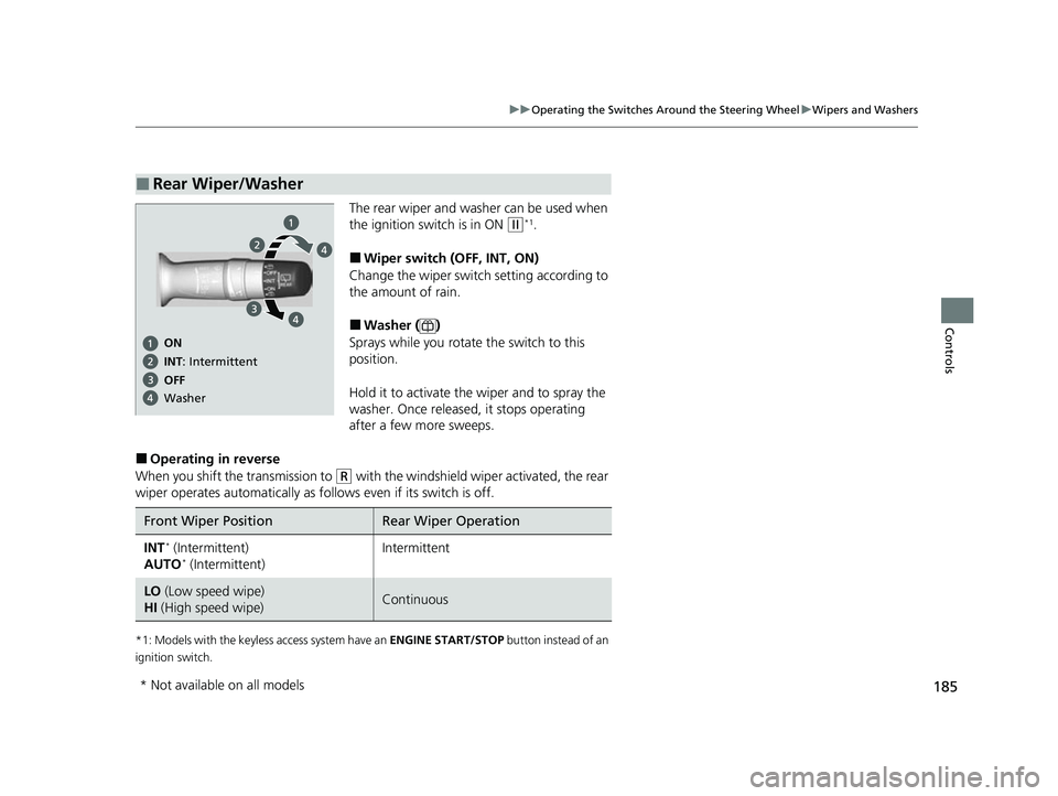 HONDA HRV 2022 Owners Manual 185
uuOperating the Switches Around the Steering Wheel uWipers and Washers
Controls
The rear wiper and washer can be used when
the ignition switch is in ON
(w*1.
■Wiper switch (OFF, INT, ON)
Chang HONDA HRV 2022 Owners Manual 185
uuOperating the Switches Around the Steering Wheel uWipers and Washers
Controls
The rear wiper and washer can be used when
the ignition switch is in ON
(w*1.
■Wiper switch (OFF, INT, ON)
Chang