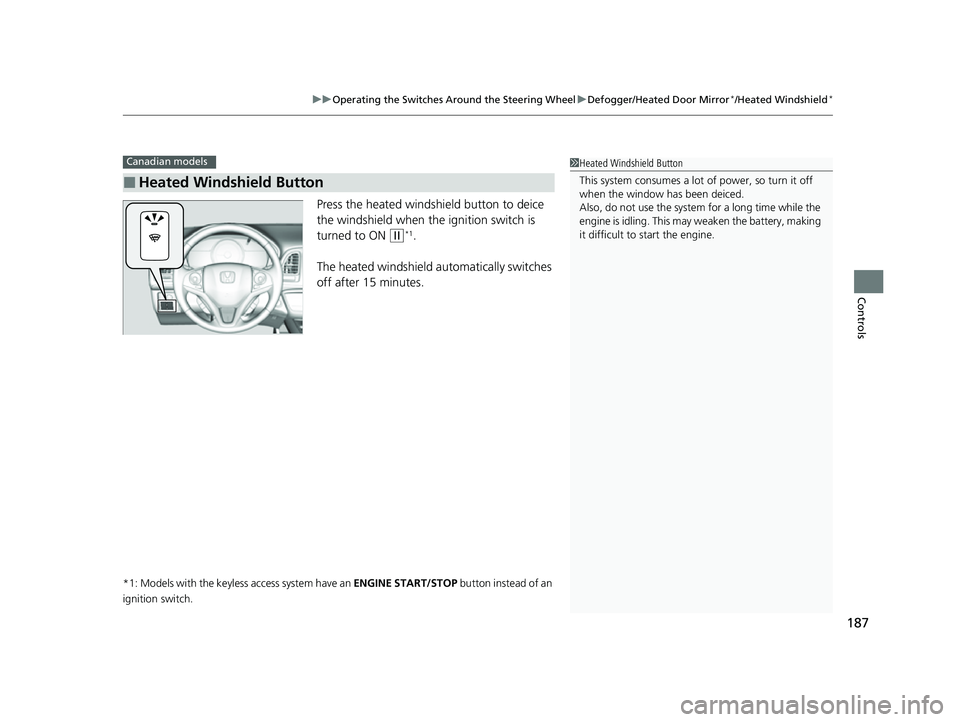 HONDA HRV 2022  Owners Manual 187
uuOperating the Switches Around the Steering Wheel uDefogger/Heated Door Mirror*/Heated Windshield*
Controls
Press the heated windshield button to deice 
the windshield when th e ignition switch i