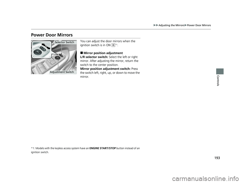 HONDA HRV 2022  Owners Manual 193
uuAdjusting the Mirrors uPower Door Mirrors
Controls
Power Door Mirrors
You can adjust the door mirrors when the 
ignition switch is in ON 
(w*1.
■Mirror position adjustment
L/R selector switch: