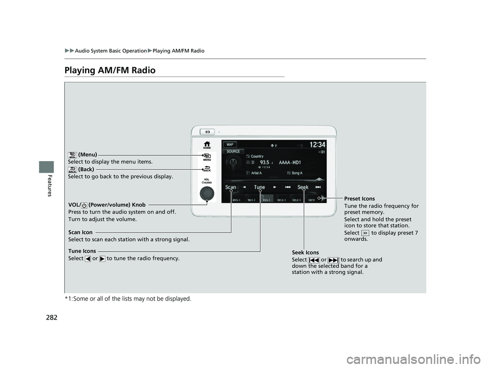 HONDA HRV 2022  Owners Manual 282
uuAudio System Basic Operation uPlaying AM/FM Radio
Features
Playing AM/FM Radio
*1:Some or all of the lists may not be displayed.
 (Back)
Select to go back to the previous display.
Seek Icons
Sel