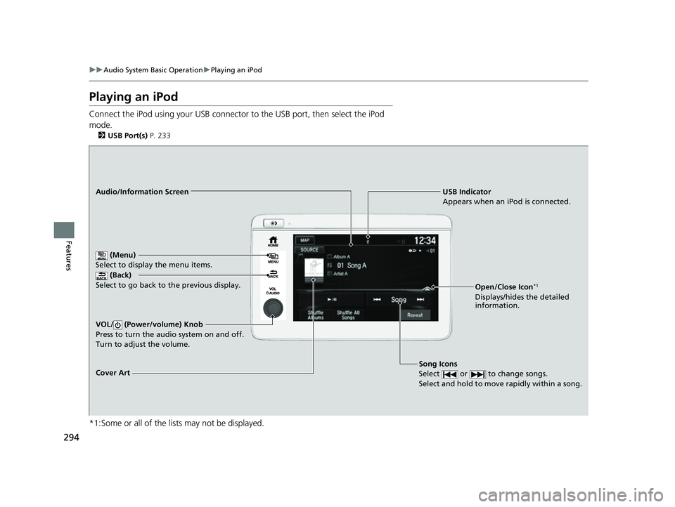 HONDA HRV 2022  Owners Manual 294
uuAudio System Basic Operation uPlaying an iPod
Features
Playing an iPod
Connect the iPod using your USB connector  to the USB port, then select the iPod 
mode.
2 USB Port(s)  P. 233
*1:Some or al