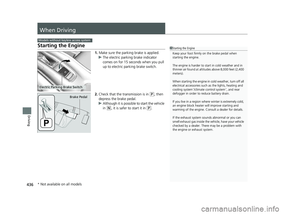 HONDA HRV 2022 Owners Manual 436
Driving
When Driving
Starting the Engine
1.Make sure the parking brake is applied.
u The electric parking brake indicator
comes on for 15 seconds when you pull
up to electric parking brake switc HONDA HRV 2022 Owners Manual 436
Driving
When Driving
Starting the Engine
1.Make sure the parking brake is applied.
u The electric parking brake indicator
comes on for 15 seconds when you pull
up to electric parking brake switc