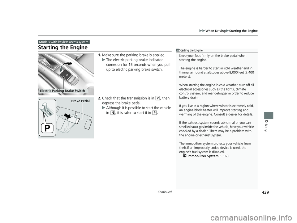 HONDA HRV 2022 Owners Manual 439
uuWhen Driving uStarting the Engine
Continued
Driving
Starting the Engine
1. Make sure the parkin g brake is applied.
u The electric parking brake indicator
comes on for 15 seconds when you pull HONDA HRV 2022 Owners Manual 439
uuWhen Driving uStarting the Engine
Continued
Driving
Starting the Engine
1. Make sure the parkin g brake is applied.
u The electric parking brake indicator
comes on for 15 seconds when you pull