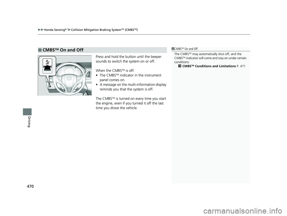 HONDA HRV 2022  Owners Manual uuHonda Sensing ®*uCollision Mitigation Braking SystemTM (CMBSTM)
470
Driving
Press and hold the button until the beeper 
sounds to switch the system on or off.
When the CMBS
TM is off:
• The CMBST