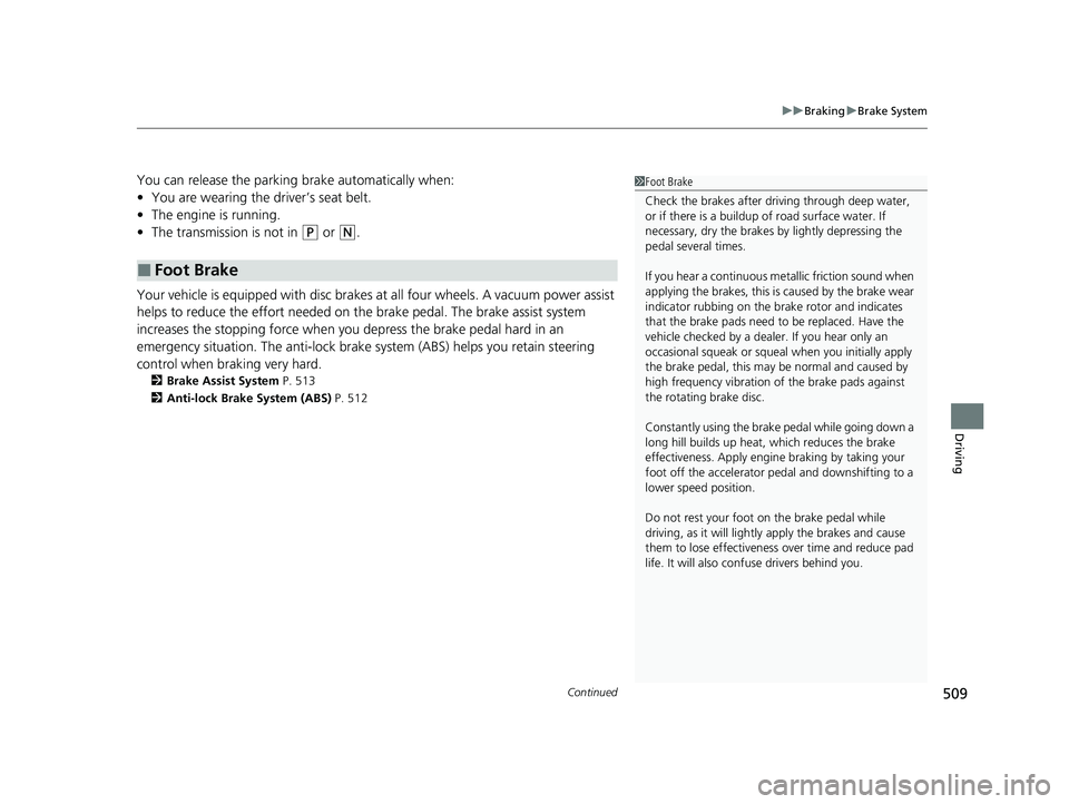 HONDA HRV 2022 Owners Manual Continued509
uuBraking uBrake System
Driving
You can release the parking brake automatically when:
• You are wearing the driver’s seat belt.
• The engine is running.
• The transmission is not HONDA HRV 2022 Owners Manual Continued509
uuBraking uBrake System
Driving
You can release the parking brake automatically when:
• You are wearing the driver’s seat belt.
• The engine is running.
• The transmission is not