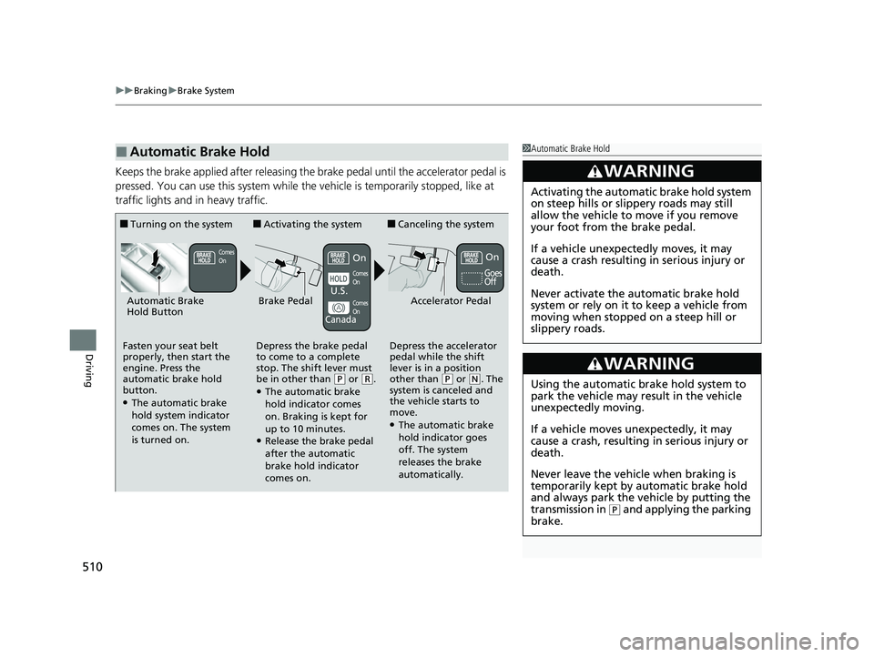 HONDA HRV 2022  Owners Manual uuBraking uBrake System
510
Driving
Keeps the brake applied after releasing the br ake pedal until the accelerator pedal is 
pressed. You can use this system while th e vehicle is temporarily stopped,