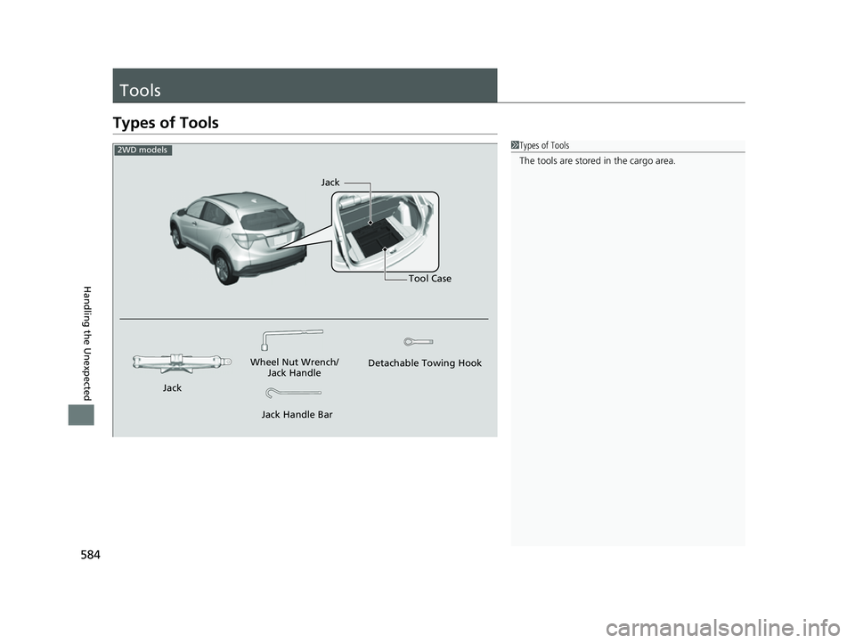 HONDA HRV 2022  Owners Manual 584
Handling the Unexpected
Tools
Types of Tools
1Types of Tools
The tools are stored in the cargo area.
Wheel Nut Wrench/
Jack Handle
Jack Handle Bar Detachable Towing HookTool Case
Jack
Jack
2WD mod