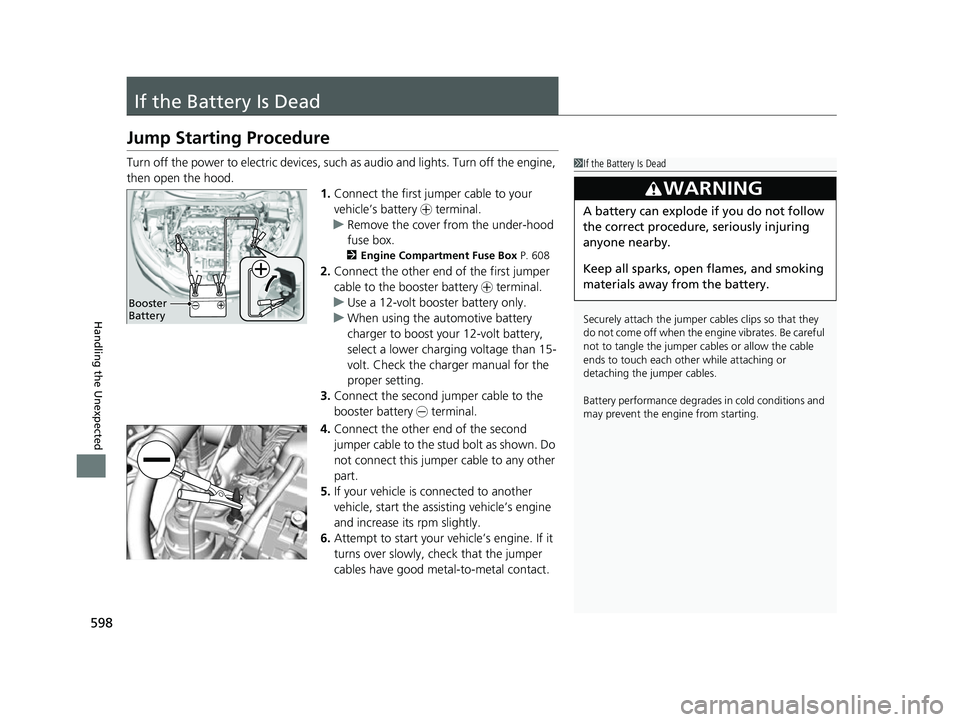 HONDA HRV 2022 Owners Manual 598
Handling the Unexpected
If the Battery Is Dead
Jump Starting Procedure
Turn off the power to electric devices, such as audio and lights. Turn off the engine,
then open the hood. 1.Connect the fir HONDA HRV 2022 Owners Manual 598
Handling the Unexpected
If the Battery Is Dead
Jump Starting Procedure
Turn off the power to electric devices, such as audio and lights. Turn off the engine,
then open the hood. 1.Connect the fir