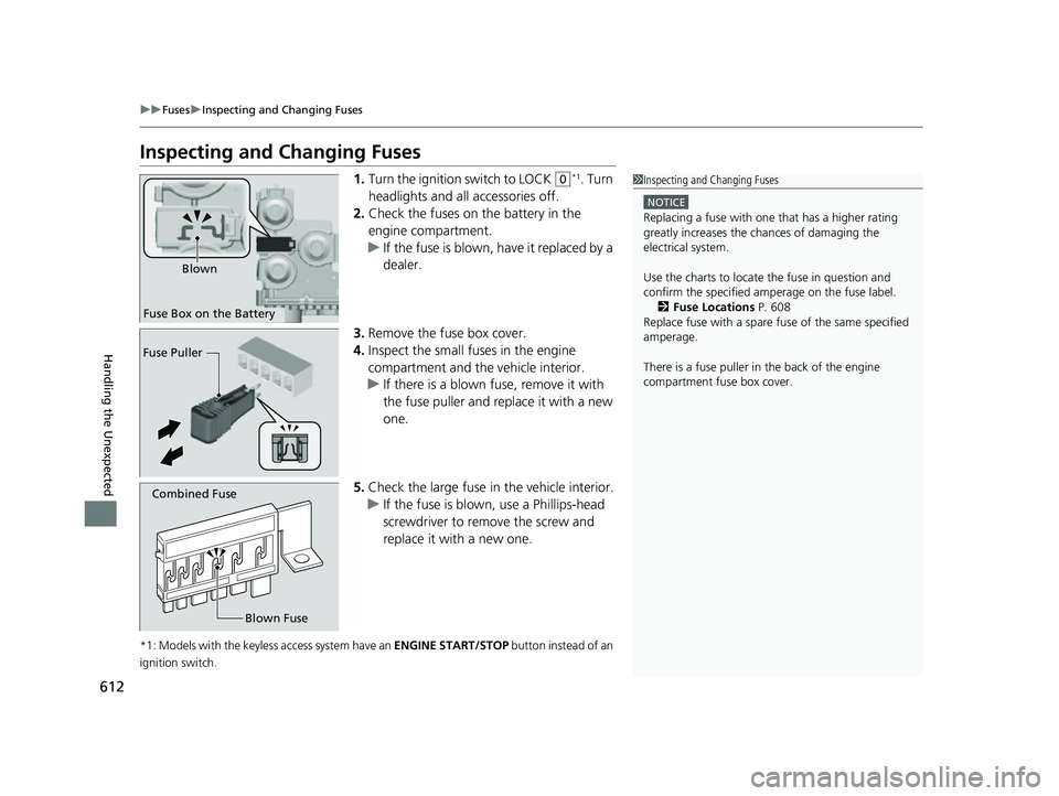 HONDA HRV 2022 Owners Manual 612
uuFuses uInspecting and Changing Fuses
Handling the Unexpected
Inspecting and Changing Fuses
1. Turn the ignition switch to LOCK (0*1. Turn
headlights and all accessories off.
2. Check the fuses HONDA HRV 2022 Owners Manual 612
uuFuses uInspecting and Changing Fuses
Handling the Unexpected
Inspecting and Changing Fuses
1. Turn the ignition switch to LOCK (0*1. Turn
headlights and all accessories off.
2. Check the fuses