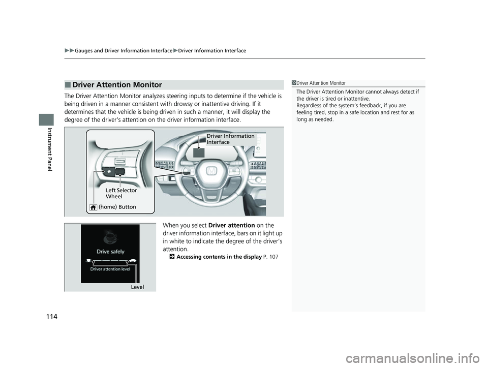 HONDA HRV 2023 Owners Manual uuGauges and Driver Information Interface uDriver Information Interface
114
Instrument Panel
The Driver Attention Monitor analyzes steer ing inputs to determine if the vehicle is
being driven in a ma HONDA HRV 2023 Owners Manual uuGauges and Driver Information Interface uDriver Information Interface
114
Instrument Panel
The Driver Attention Monitor analyzes steer ing inputs to determine if the vehicle is
being driven in a ma