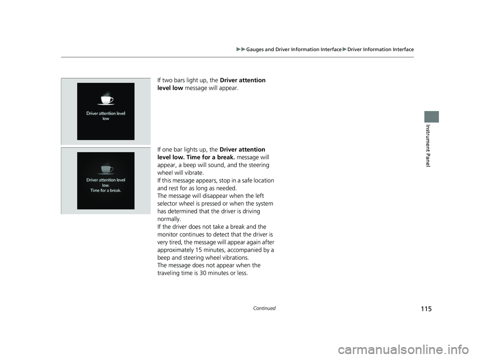 HONDA HRV 2023  Owners Manual 115
uuGauges and Driver Information Interface uDriver Information Interface
Continued
Instrument Panel
If two bars light up, the  Driver attention 
level low  message will appear.
If one bar lights up