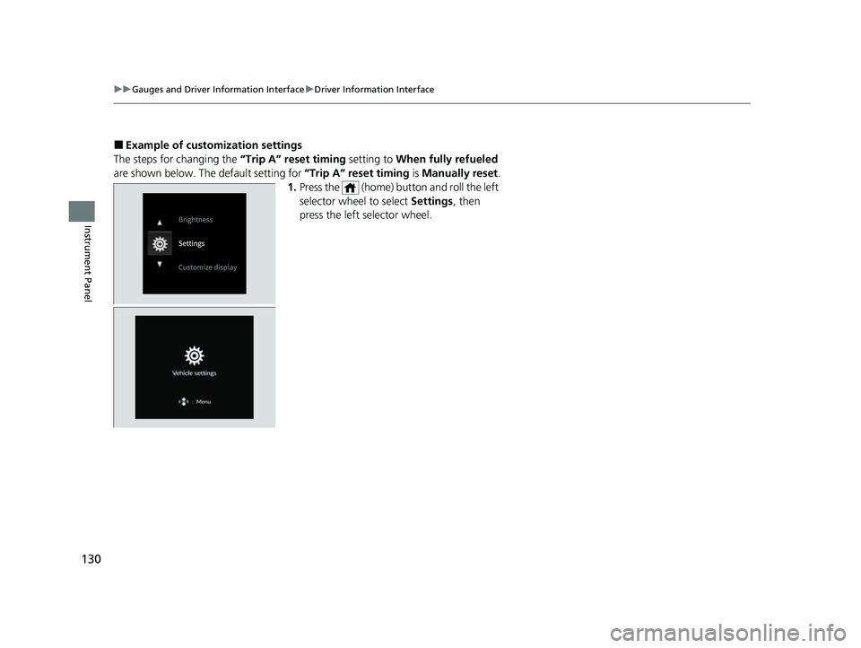 HONDA HRV 2023  Owners Manual 130
uuGauges and Driver Information Interface uDriver Information Interface
Instrument Panel
■Example of customization settings
The steps for changing the  “Trip A” reset timing setting to When 