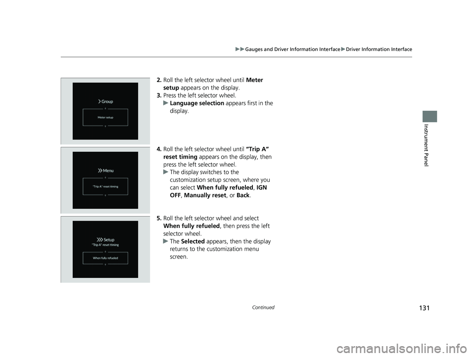 HONDA HRV 2023  Owners Manual 131
uuGauges and Driver Information Interface uDriver Information Interface
Continued
Instrument Panel
2. Roll the left selector wheel until  Meter 
setup  appears on the display.
3. Press the left se