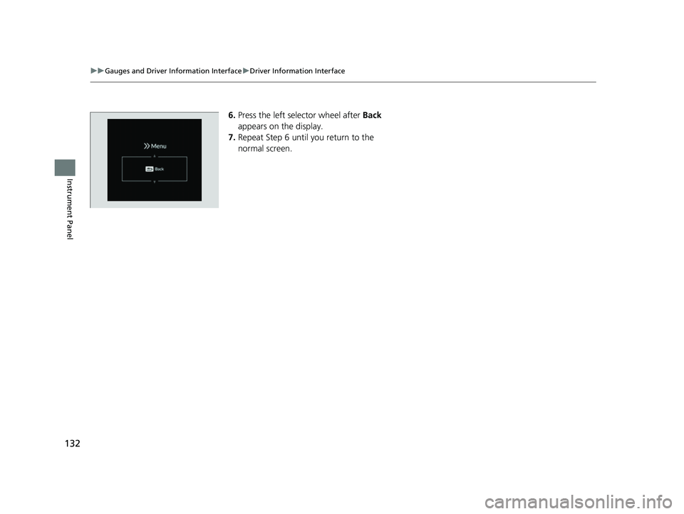 HONDA HRV 2023  Owners Manual 132
uuGauges and Driver Information Interface uDriver Information Interface
Instrument Panel
6. Press the left selector wheel after  Back 
appears on the display.
7. Repeat Step 6 until you return to 