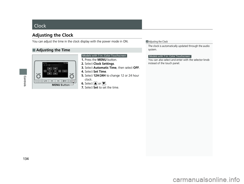 HONDA HRV 2023  Owners Manual 134
Controls
Clock
Adjusting the Clock
You can adjust the time in the clock display with the power mode in ON.
1. Press the MENU  button.
2. Select  Clock Settings .
3. Select  Automatic Time , then s