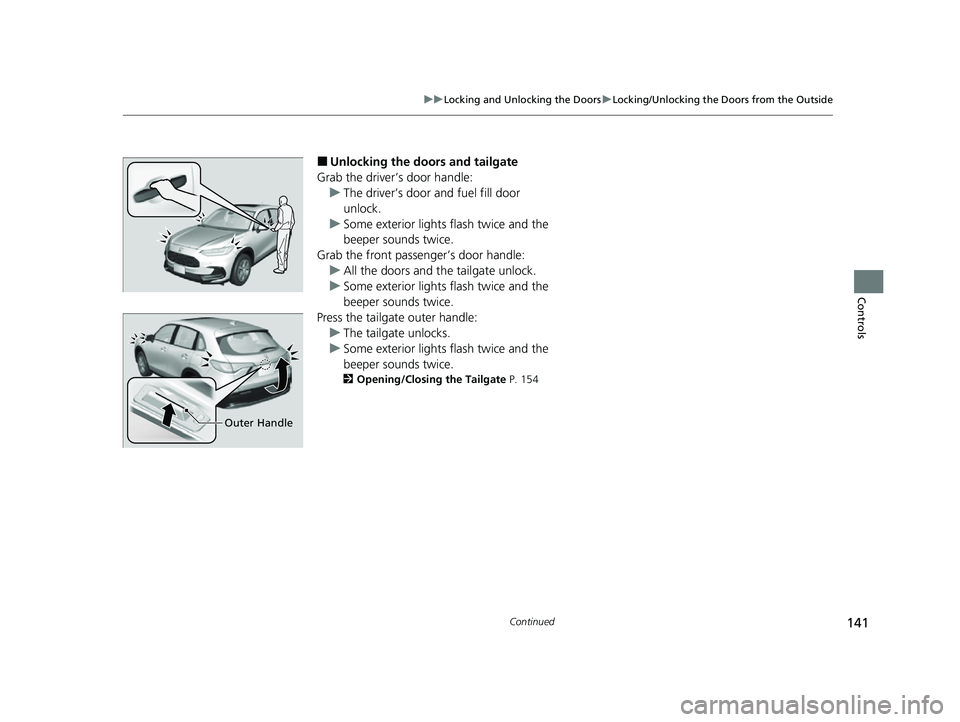 HONDA HRV 2023  Owners Manual 141
uuLocking and Unlocking the Doors uLocking/Unlocking the Doors from the Outside
Continued
Controls
■Unlocking the doors and tailgate
Grab the driver’s door handle: u The driver’s door and fu