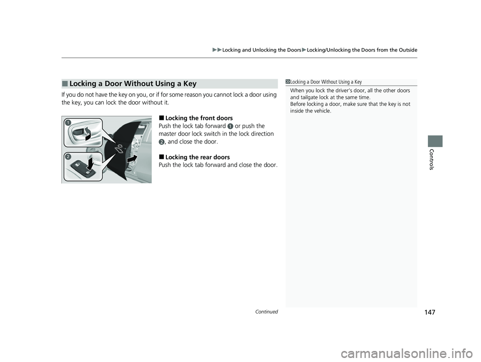 HONDA HRV 2023  Owners Manual Continued147
uuLocking and Unlocking the Doors uLocking/Unlocking the Doors from the Outside
Controls
If you do not have the key on you, or if fo r some reason you cannot lock a door using 
the key, y