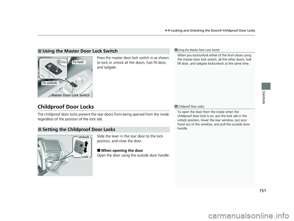 HONDA HRV 2023 Owners Manual 151
uuLocking and Unlocking the Doors uChildproof Door Locks
Controls
Press the master door lo ck switch in as shown
to lock or unlock all the doors, fuel fill door,
and tailgate.
Childproof Door Lo HONDA HRV 2023 Owners Manual 151
uuLocking and Unlocking the Doors uChildproof Door Locks
Controls
Press the master door lo ck switch in as shown
to lock or unlock all the doors, fuel fill door,
and tailgate.
Childproof Door Lo