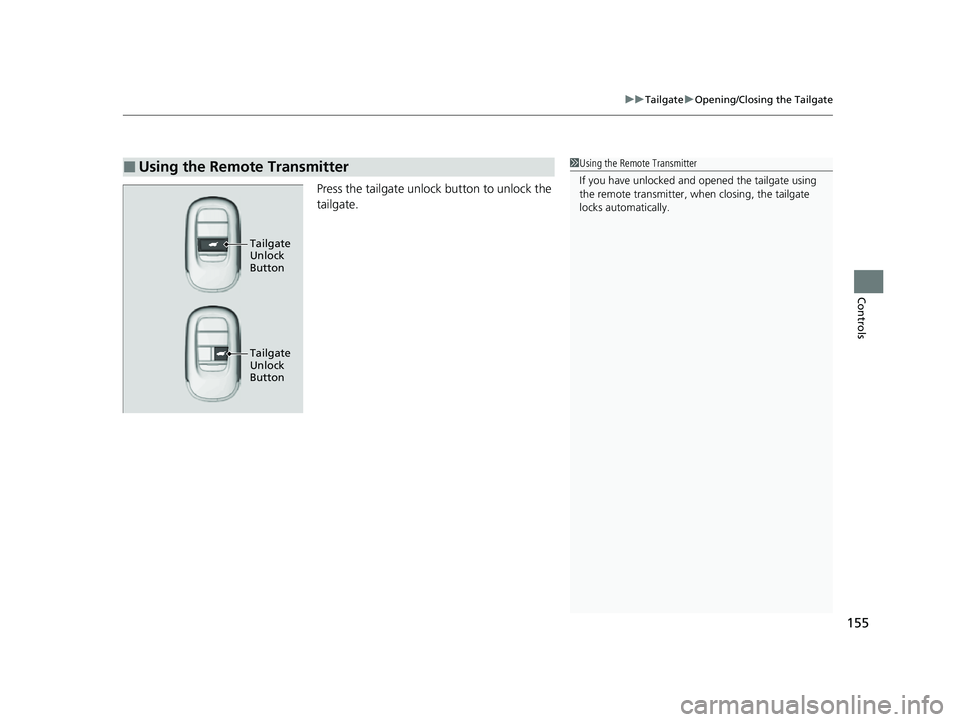 HONDA HRV 2023  Owners Manual 155
uuTailgate uOpening/Closing the Tailgate
Controls
Press the tailgate unlock button to unlock the 
tailgate.
■Using the Remote Transmitter1Using the Remote Transmitter
If you have unlocked and  o