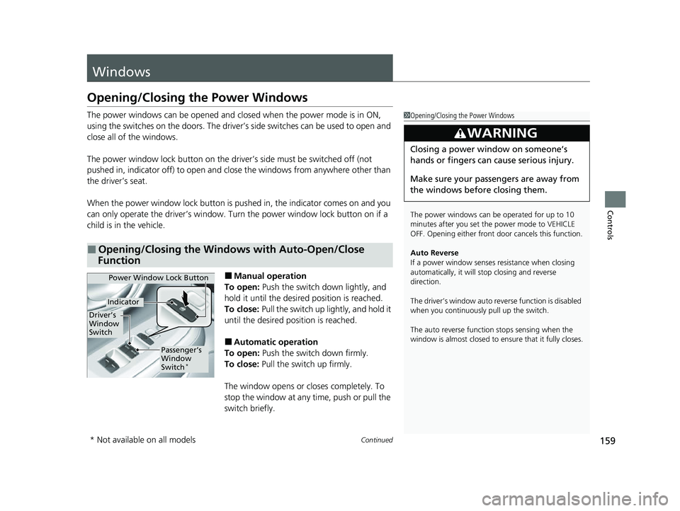 HONDA HRV 2023  Owners Manual 159Continued
Controls
Windows
Opening/Closing the Power Windows
The power windows can be opened and closed when the power mode is in ON, 
using the switches on the doors. The driver’s side switches 