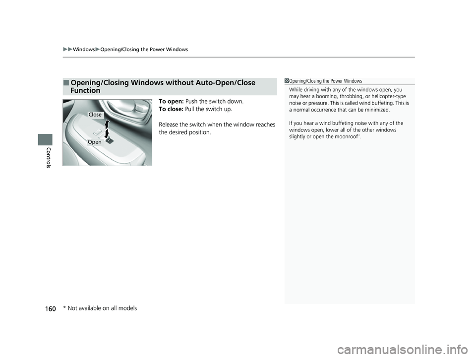 HONDA HRV 2023  Owners Manual uuWindows uOpening/Closing th e Power Windows
160
Controls
To open: Push the switch down.
To close:  Pull the switch up.
Release the switch wh en the window reaches 
the desired position.
■Opening/C