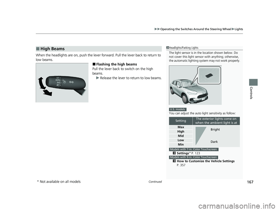 HONDA HRV 2023  Owners Manual Continued167
uuOperating the Switches Around the Steering Wheel uLights
Controls
When the headlights are  on, push the lever forward. Pull  the lever back to return to 
low beams.
■Flashing the high