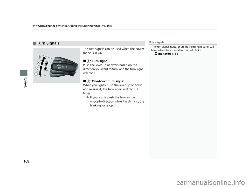 HONDA HRV 2023  Owners Manual uuOperating the Switches Around the Steering Wheel uLights
168
Controls
The turn signals can be  used when the power 
mode is in ON.
■: Turn signal
Push the lever up or down based on the 
direction 