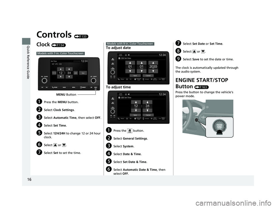 HONDA HRV 2023  Owners Manual 16
Quick Reference Guide
Controls (P133)
Clock (P134)
aPress the MENU button.
bSelect Clock Settings .
cSelect Automatic Time , then select OFF.
dSelect Set Time .
eSelect 12H/24H  to change 12 or 24 