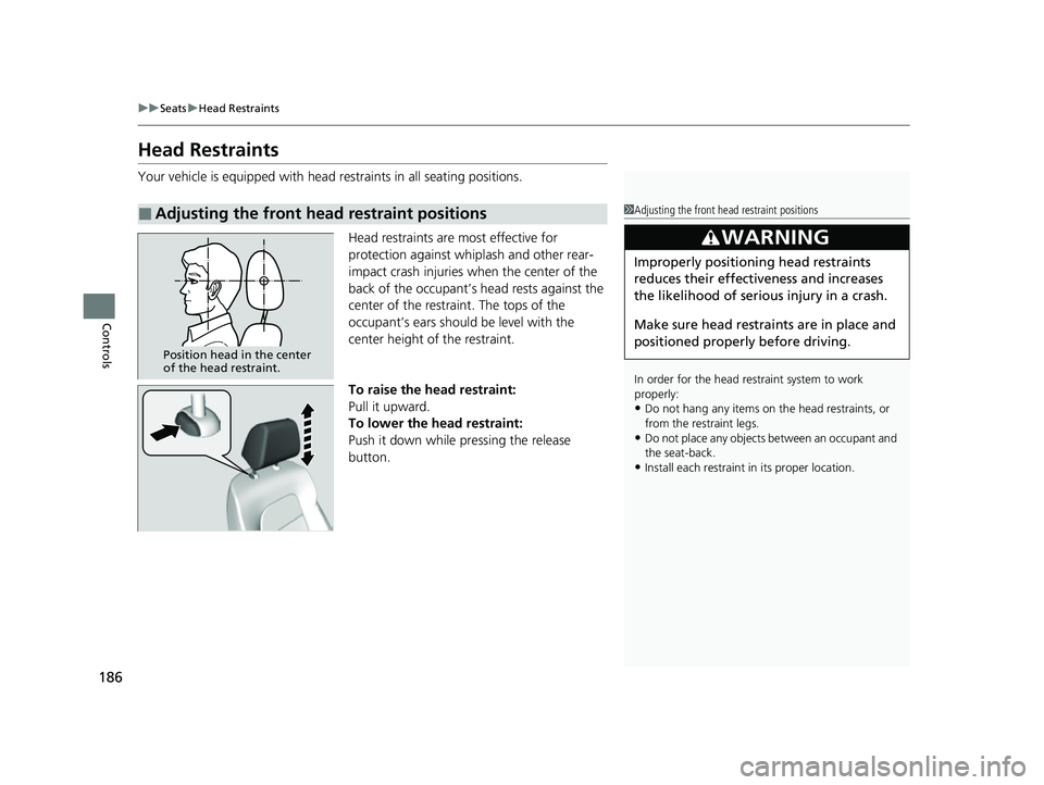 HONDA HRV 2023 Owners Manual 186
uuSeats uHead Restraints
Controls
Head Restraints
Your vehicle is equipped with head restraints in all seating positions.
Head restraints are most effective for
protection against whiplash and ot HONDA HRV 2023 Owners Manual 186
uuSeats uHead Restraints
Controls
Head Restraints
Your vehicle is equipped with head restraints in all seating positions.
Head restraints are most effective for
protection against whiplash and ot