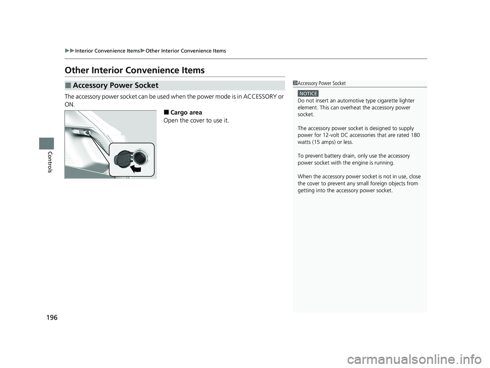 HONDA HRV 2023  Owners Manual 196
uuInterior Convenience Items uOther Interior Convenience Items
Controls
Other Interior Convenience Items
The accessory power socket can be used when the power mode is in ACCESSORY or 
ON.
■Cargo