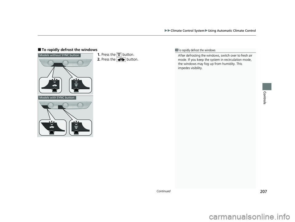 HONDA HRV 2023  Owners Manual Continued207
uuClimate Control System uUsing Automatic Climate Control
Controls
■To rapidly defrost the windows
1.Press the   button.
2. Press the   button.1To rapidly defrost the windows
After defr