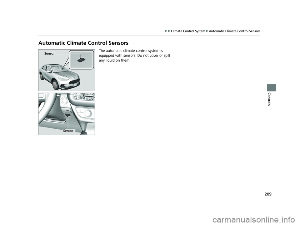 HONDA HRV 2023  Owners Manual 209
uuClimate Control System uAutomatic Climate Control Sensors
Controls
Automatic Climate Control Sensors
The automatic climate  control system is 
equipped with sensors. Do not cover or spill 
any l