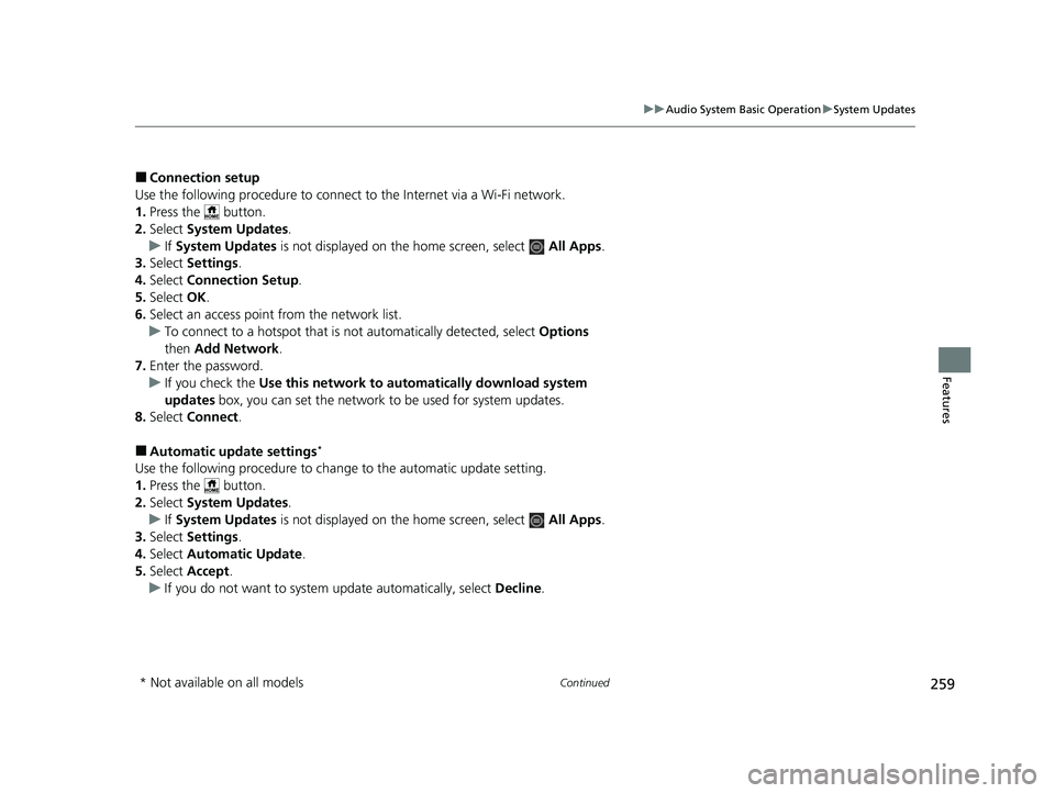 HONDA HRV 2023 Owners Manual 259
uuAudio System Basic Operation uSystem Updates
Continued
Features
■Connection setup
Use the following procedure to connect to the Internet via a Wi-Fi network.
1. Press the button.
2. Select HONDA HRV 2023 Owners Manual 259
uuAudio System Basic Operation uSystem Updates
Continued
Features
■Connection setup
Use the following procedure to connect to the Internet via a Wi-Fi network.
1. Press the button.
2. Select