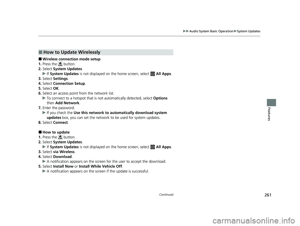 HONDA HRV 2023 Owners Manual 261
uuAudio System Basic Operation uSystem Updates
Continued
Features
■Wireless connecti on mode setup
1. Press the button.
2. Select System Updates .
u If System Updates is not displayed on the HONDA HRV 2023 Owners Manual 261
uuAudio System Basic Operation uSystem Updates
Continued
Features
■Wireless connecti on mode setup
1. Press the button.
2. Select System Updates .
u If System Updates is not displayed on the