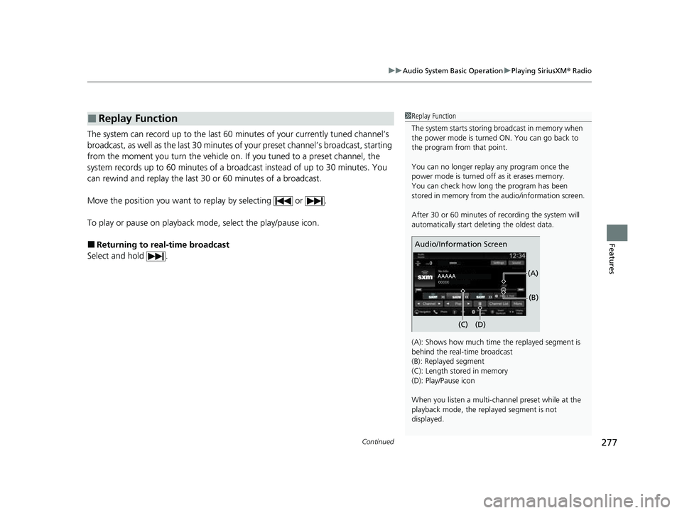 HONDA HRV 2023  Owners Manual Continued277
uuAudio System Basic Operation uPlaying SiriusXM ® Radio
Features
The system can record up to the last 60  minutes of your currently tuned channel’s 
broadcast, as well as the last 30 