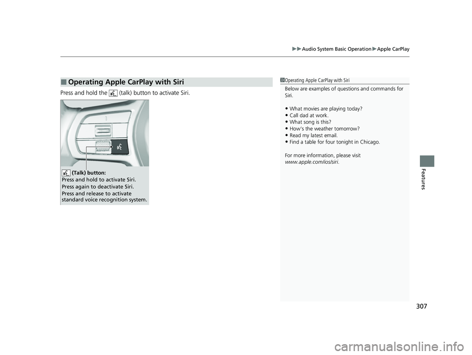 HONDA HRV 2023  Owners Manual 307
uuAudio System Basic Operation uApple CarPlay
Features
Press and hold the   (talk)  button to activate Siri.
■Operating Apple CarPlay with Siri1Operating Apple CarPlay with Siri
Below are exampl
