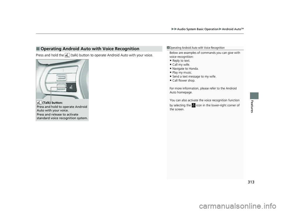 HONDA HRV 2023  Owners Manual 313
uuAudio System Basic Operation uAndroid AutoTM
Features
Press and hold the   (talk) button to operate Android Auto with your voice.
■Operating Android Auto with Voice Recognition1Operating Andro