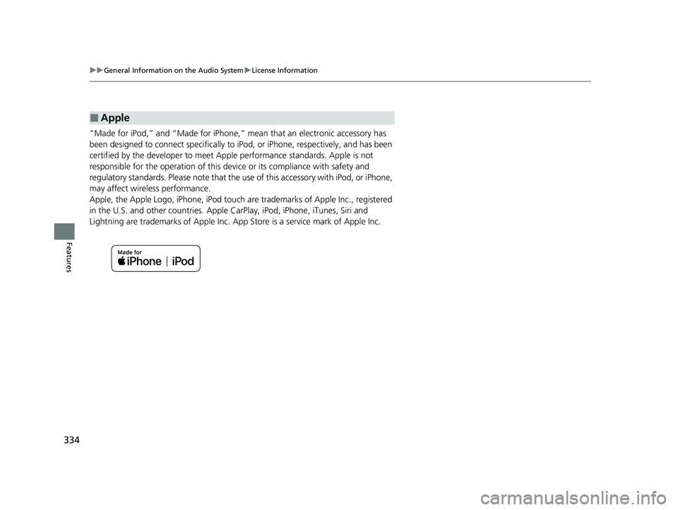HONDA HRV 2023  Owners Manual 334
uuGeneral Information on the Audio System uLicense Information
Features
“Made for iPod,” and “Made for iPhone,”  mean that an electronic accessory has 
been designed to connect specificall