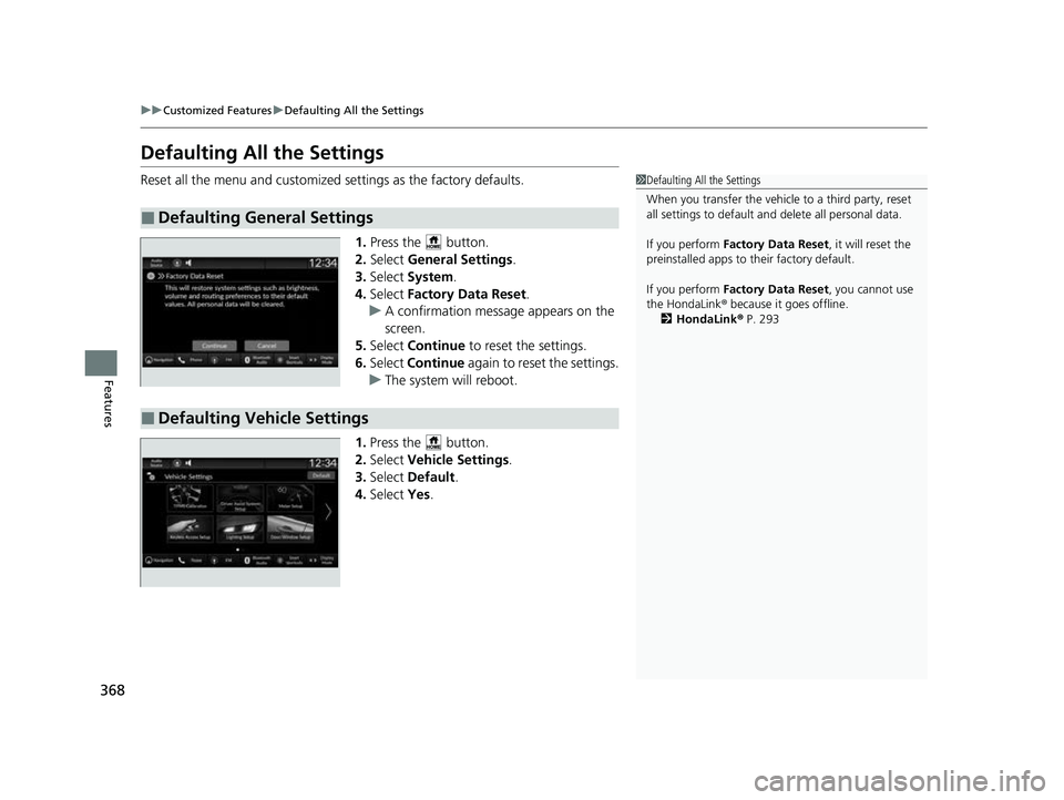 HONDA HRV 2023  Owners Manual 368
uuCustomized Features uDefaulting All the Settings
Features
Defaulting All the Settings
Reset all the menu and customized  settings as the factory defaults.
1. Press the   button.
2. Select  Gener
