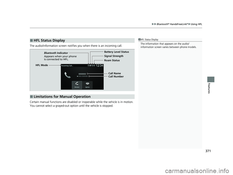 HONDA HRV 2023  Owners Manual 371
uuBluetooth ® HandsFreeLink ®u Using HFL
Features
The audio/information scr een notifies you when there is an incoming call.
Certain manual functions are disabled or inoperable while the vehicle