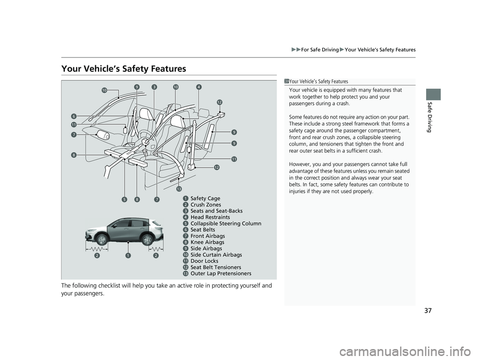 HONDA HRV 2023 Owners Manual 37
uuFor Safe Driving uYour Vehicle’s Safety Features
Safe Driving
Your Vehicle’s Safety Features
The following checklist will help you take an active role in protecting yourself and
your passeng HONDA HRV 2023 Owners Manual 37
uuFor Safe Driving uYour Vehicle’s Safety Features
Safe Driving
Your Vehicle’s Safety Features
The following checklist will help you take an active role in protecting yourself and
your passeng