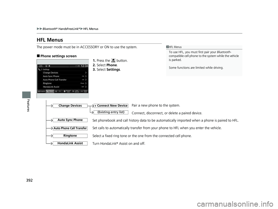 HONDA HRV 2023  Owners Manual 392
uuBluetooth ® HandsFreeLink ®u HFL Menus
Features
HFL Menus
The power mode must be in ACCESSORY or ON to use the system.
■Phone settings screen
1.Press the   button.
2. Select  Phone .
3. Sele