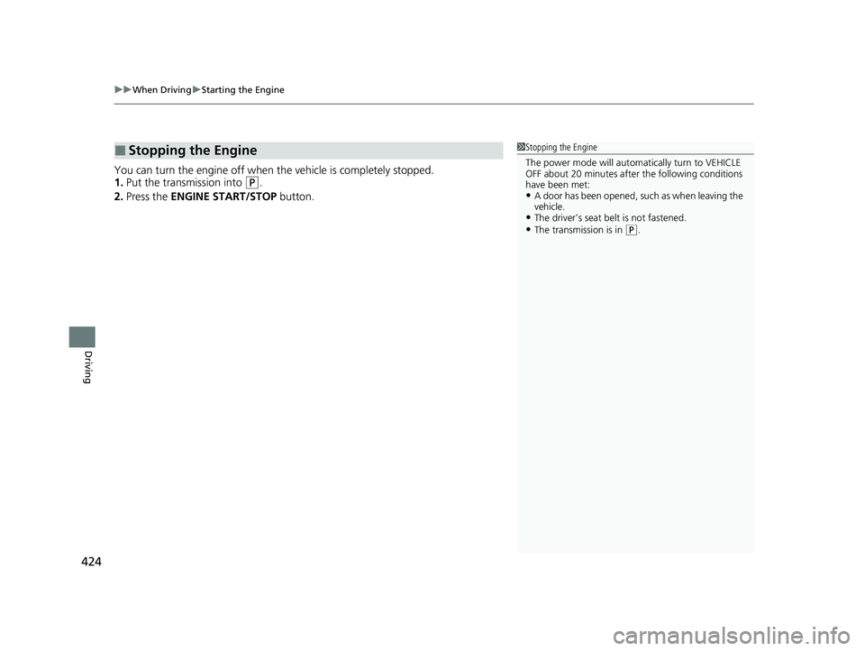 HONDA HRV 2023  Owners Manual uuWhen Driving uStarting the Engine
424
Driving
You can turn the engine off when the vehicle is completely stopped.
1. Put the transmission into 
(P.
2. Press the  ENGINE START/STOP  button.
■Stoppi