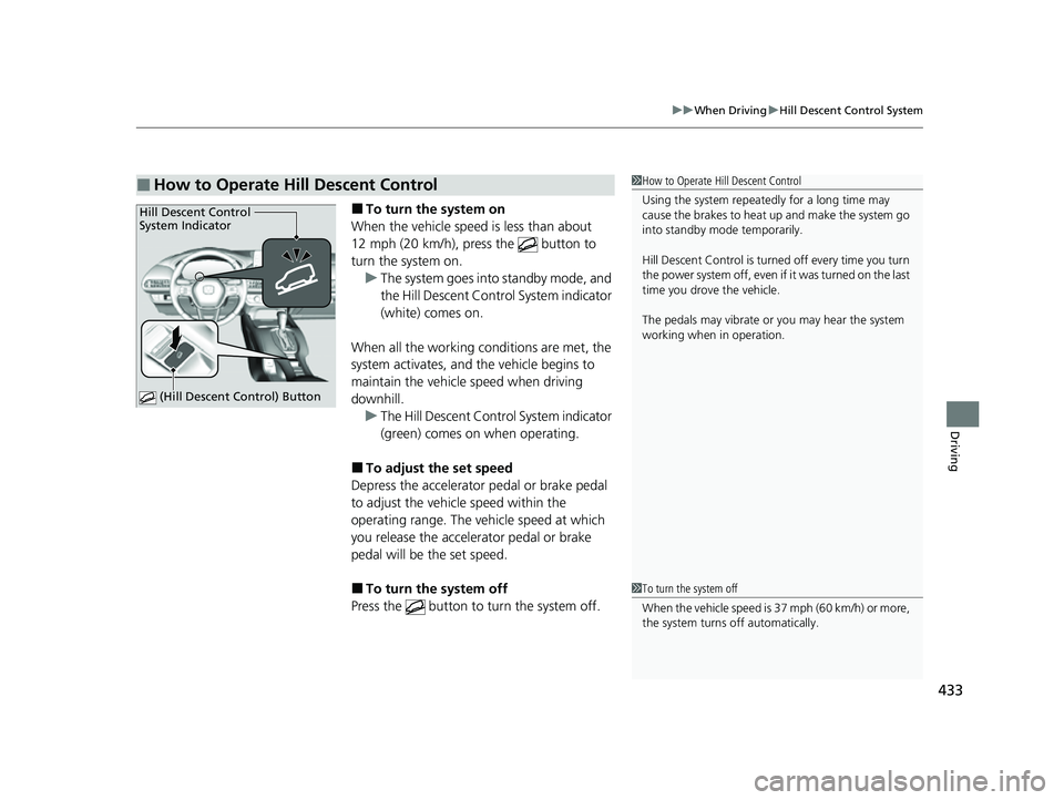 HONDA HRV 2023 Owners Manual 433
uuWhen Driving uHill Descent Control System
Driving
■To turn the system on
When the vehicle speed is less than about
12 mph (20 km/h), press the button to
turn the system on. u The system go HONDA HRV 2023 Owners Manual 433
uuWhen Driving uHill Descent Control System
Driving
■To turn the system on
When the vehicle speed is less than about
12 mph (20 km/h), press the button to
turn the system on. u The system go
