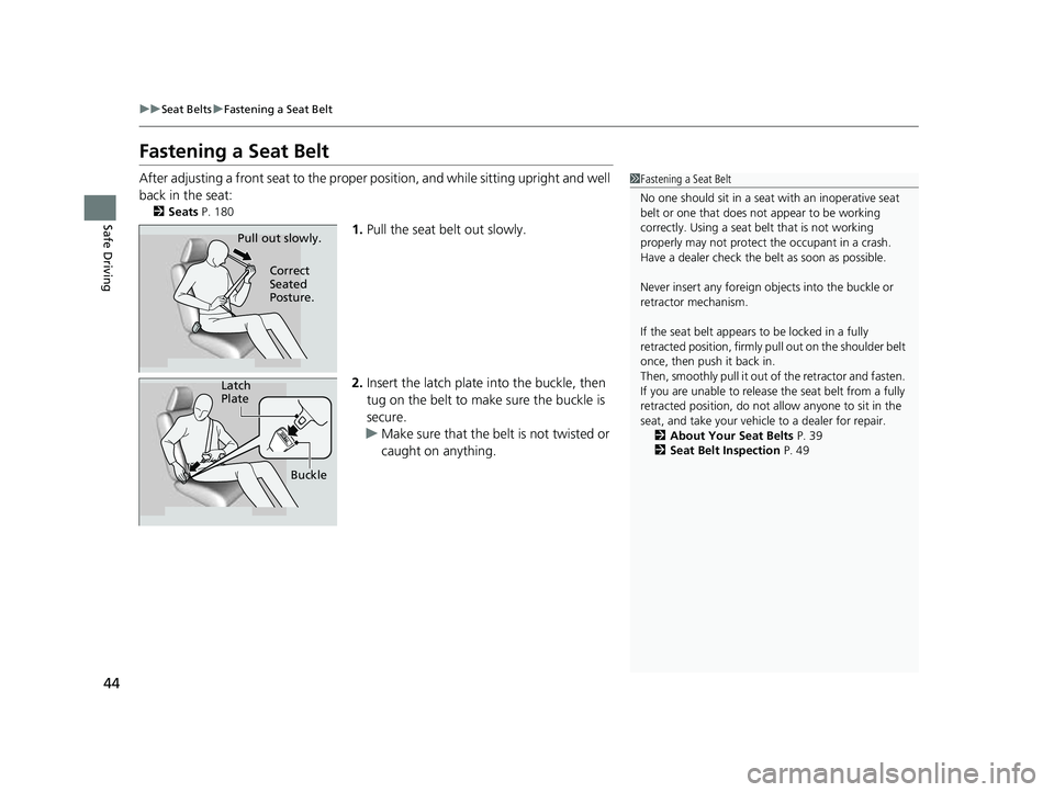 HONDA HRV 2023 Owners Manual 44
uuSeat Belts uFastening a Seat Belt
Safe Driving
Fastening a Seat Belt
After adjusting a front seat to the proper position, and while sitting upright and well
back in the seat:
2 Seats P. 180
1. HONDA HRV 2023 Owners Manual 44
uuSeat Belts uFastening a Seat Belt
Safe Driving
Fastening a Seat Belt
After adjusting a front seat to the proper position, and while sitting upright and well
back in the seat:
2 Seats P. 180
1.