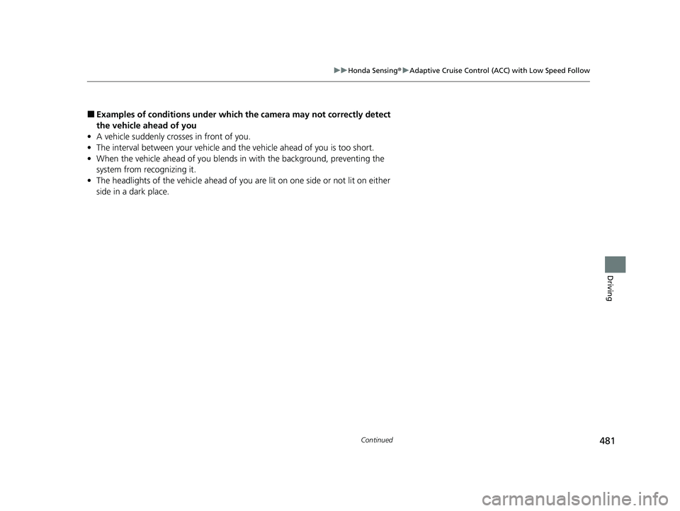 HONDA HRV 2023  Owners Manual 481
uuHonda Sensing ®u Adaptive Cruise Control (ACC) with Low Speed Follow
Continued
Driving
■Examples of conditions under which  the camera may not correctly detect 
the vehicle ahead of you
• A