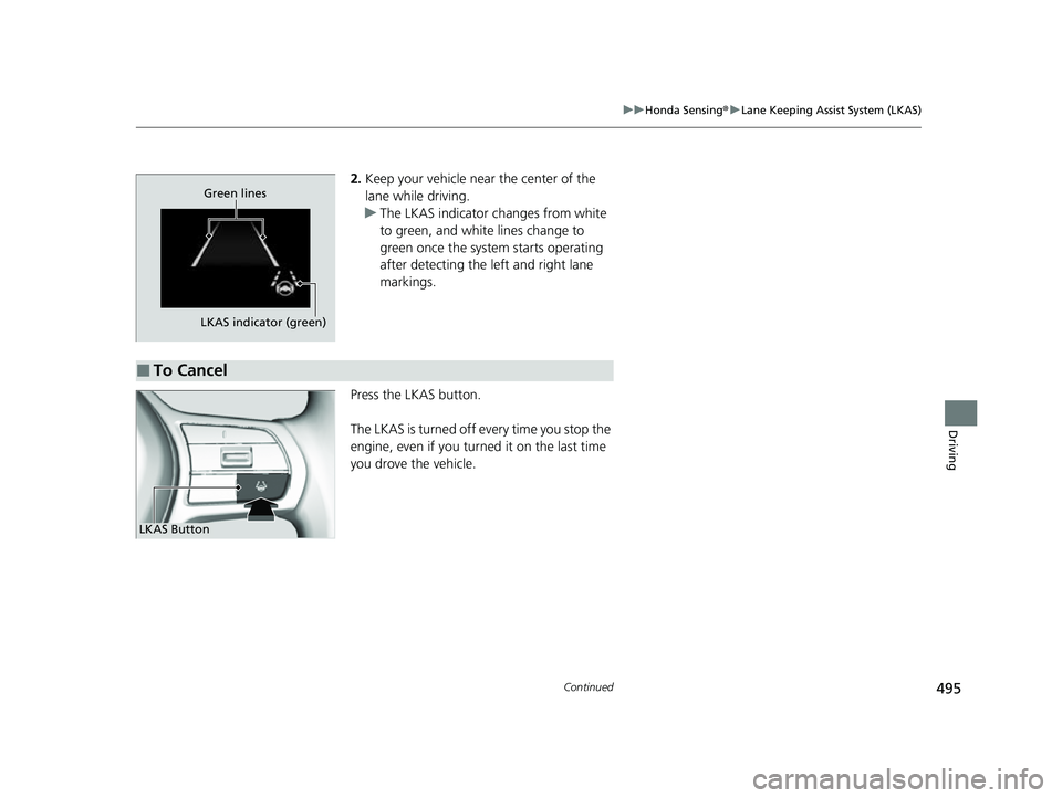HONDA HRV 2023  Owners Manual 495
uuHonda Sensing ®u Lane Keeping Assist System (LKAS)
Continued
Driving
2. Keep your vehicle near the center of the 
lane while driving.
u The LKAS indicator changes from white 
to green, and whit